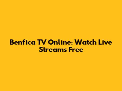 Benfica TV Online: Watch Live Streams Free