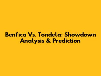 Benfica Vs. Tondela: Showdown Analysis & Prediction