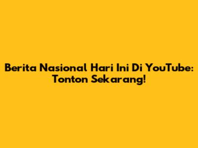 Berita Nasional Hari Ini Di YouTube: Tonton Sekarang!