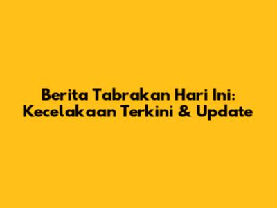 Berita Tabrakan Hari Ini: Kecelakaan Terkini & Update