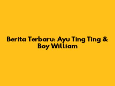 Berita Terbaru: Ayu Ting Ting & Boy William