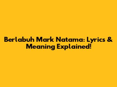Berlabuh Mark Natama: Lyrics & Meaning Explained!