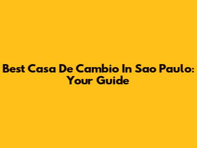 Best Casa De Cambio In Sao Paulo: Your Guide