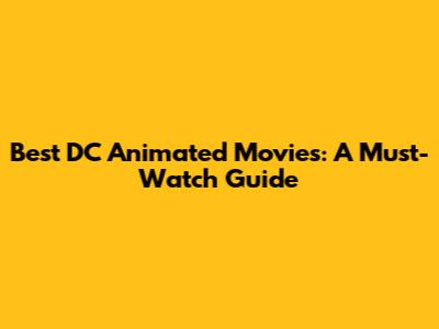 Best DC Animated Movies: A Must-Watch Guide
