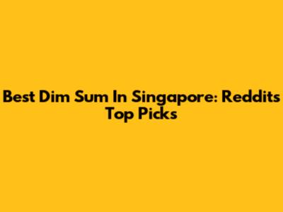 Best Dim Sum In Singapore: Reddit's Top Picks