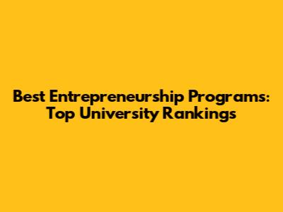Best Entrepreneurship Programs: Top University Rankings