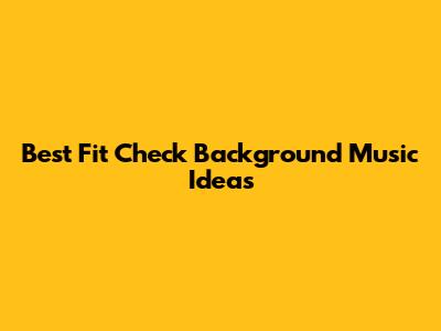Best Fit Check Background Music Ideas