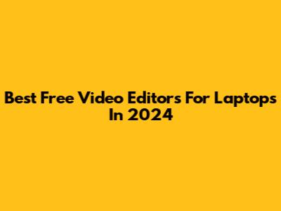 Best Free Video Editors For Laptops In 2024