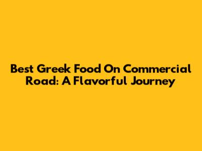 Best Greek Food On Commercial Road: A Flavorful Journey