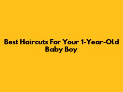 Best Haircuts For Your 1-Year-Old Baby Boy