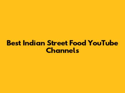 Best Indian Street Food YouTube Channels