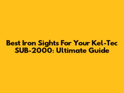 Best Iron Sights For Your Kel-Tec SUB-2000: Ultimate Guide