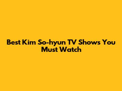 Best Kim So-hyun TV Shows You Must Watch