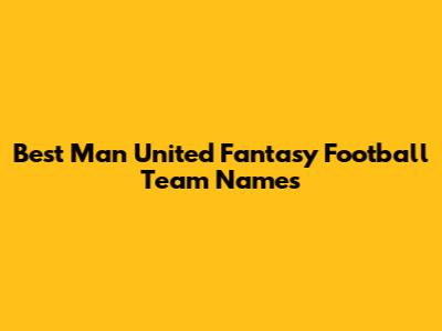Best Man United Fantasy Football Team Names