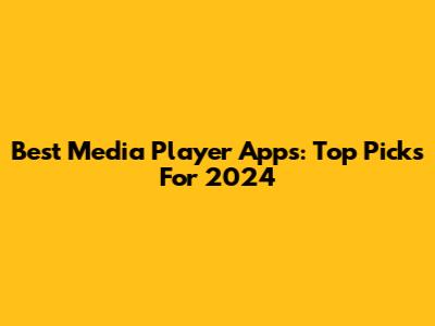 Best Media Player Apps: Top Picks For 2024