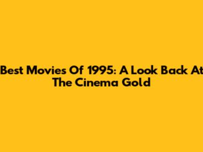 Best Movies Of 1995: A Look Back At The Cinema Gold