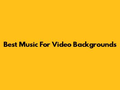 Best Music For Video Backgrounds