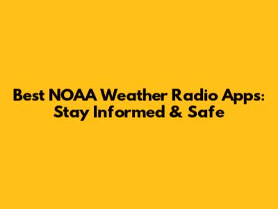 Best NOAA Weather Radio Apps: Stay Informed & Safe
