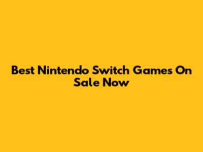 Best Nintendo Switch Games On Sale Now