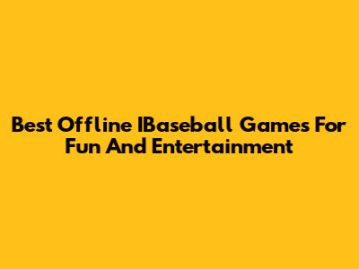 Best Offline IBaseball Games For Fun And Entertainment