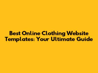 Best Online Clothing Website Templates: Your Ultimate Guide