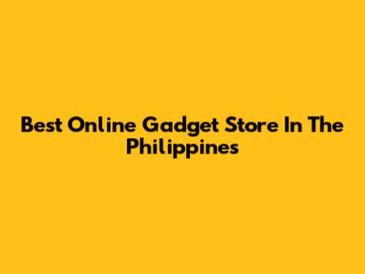 Best Online Gadget Store In The Philippines