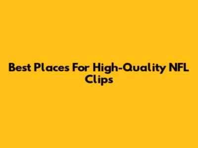 Best Places For High-Quality NFL Clips