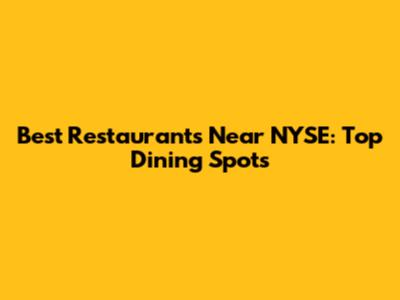 Best Restaurants Near NYSE: Top Dining Spots