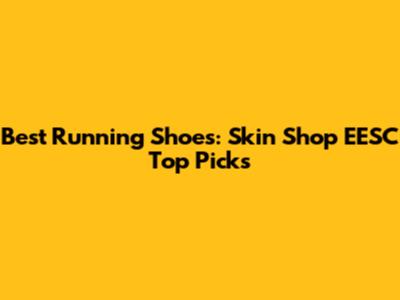 Best Running Shoes: Skin Shop EESC Top Picks