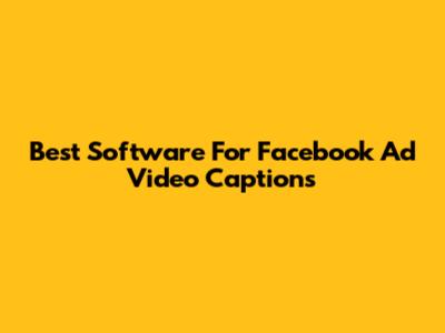 Best Software For Facebook Ad Video Captions