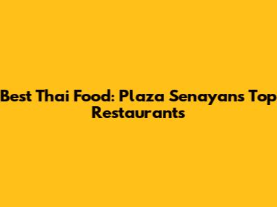 Best Thai Food: Plaza Senayan's Top Restaurants