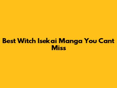 Best Witch Isekai Manga You Can't Miss
