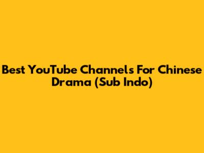 Best YouTube Channels For Chinese Drama (Sub Indo)
