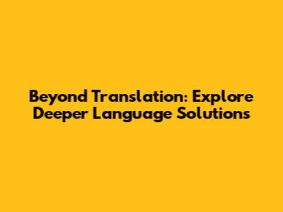 Beyond Translation: Explore Deeper Language Solutions