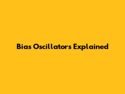 Bias Oscillators Explained