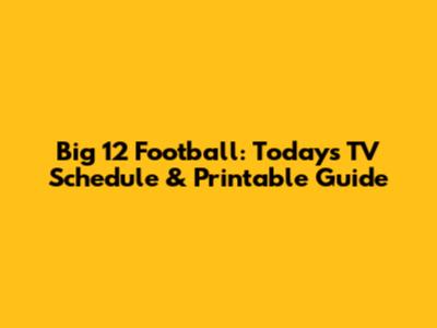 Big 12 Football: Today's TV Schedule & Printable Guide