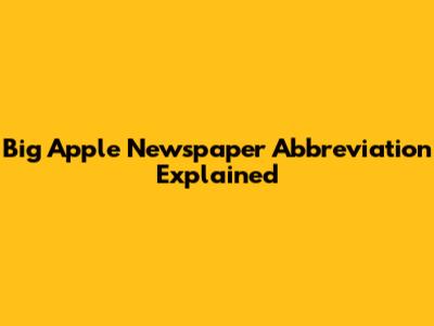 Big Apple Newspaper Abbreviation Explained