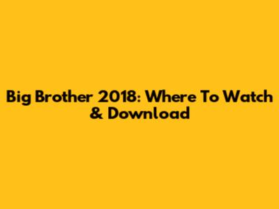 Big Brother 2018: Where To Watch & Download