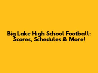 Big Lake High School Football: Scores, Schedules & More!