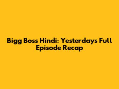 Bigg Boss Hindi: Yesterday's Full Episode Recap
