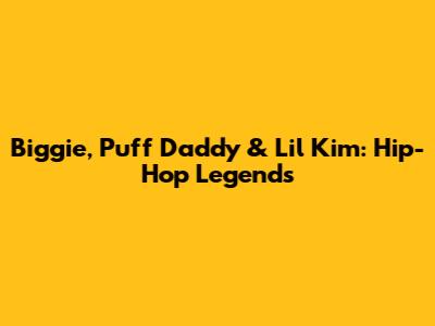 Biggie, Puff Daddy & Lil' Kim: Hip-Hop Legends