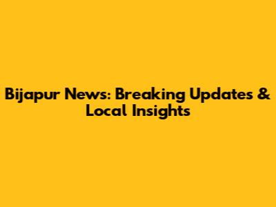 Bijapur News: Breaking Updates & Local Insights