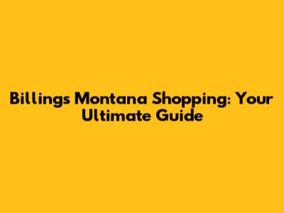 Billings Montana Shopping: Your Ultimate Guide
