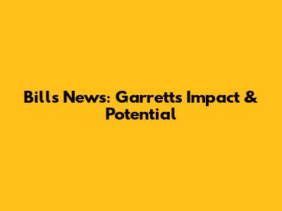 Bills News: Garrett's Impact & Potential