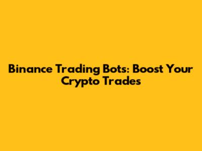 Binance Trading Bots: Boost Your Crypto Trades