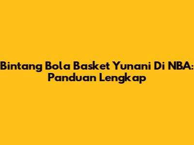 Bintang Bola Basket Yunani Di NBA: Panduan Lengkap