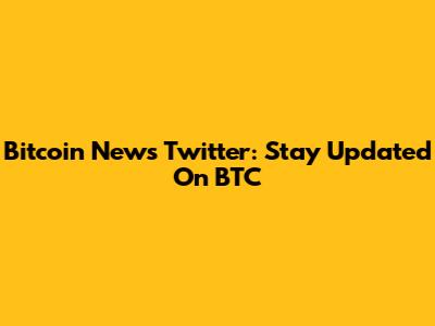 Bitcoin News Twitter: Stay Updated On BTC