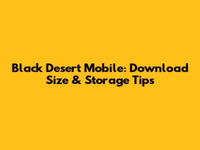 Black Desert Mobile: Download Size & Storage Tips