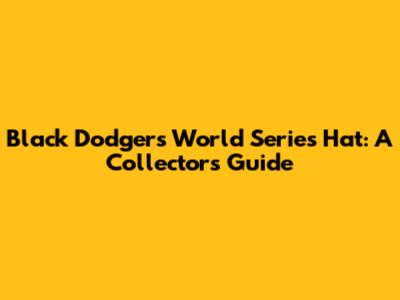 Black Dodgers World Series Hat: A Collector's Guide