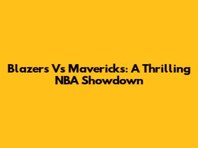Blazers Vs Mavericks: A Thrilling NBA Showdown